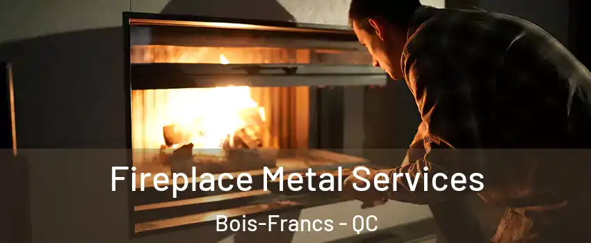  Fireplace Metal Services Bois-Francs - QC