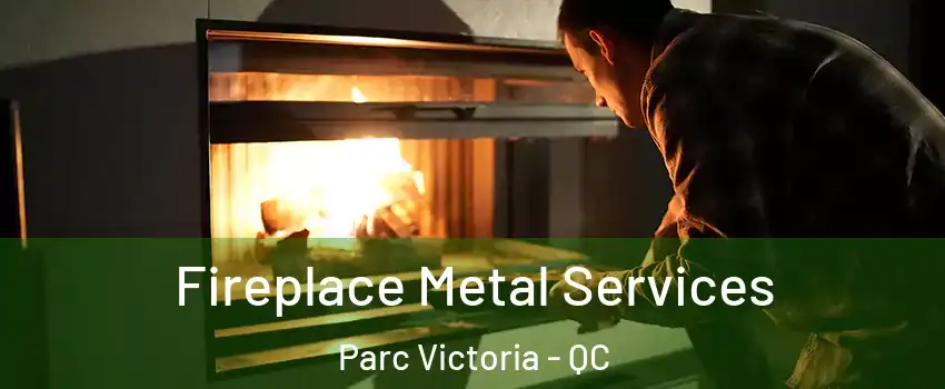  Fireplace Metal Services Parc Victoria - QC