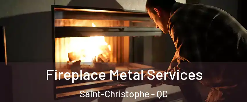  Fireplace Metal Services Saint-Christophe - QC