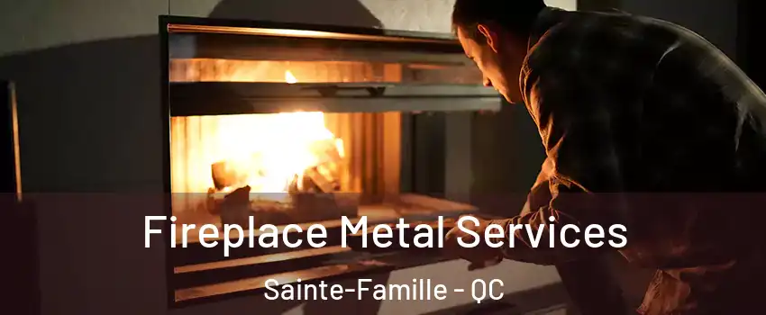  Fireplace Metal Services Sainte-Famille - QC