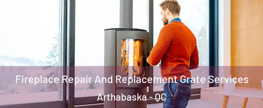  Fireplace Repair And Replacement Grate Services Arthabaska - QC