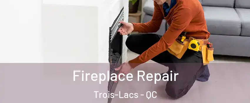  Fireplace Repair Trois-Lacs - QC