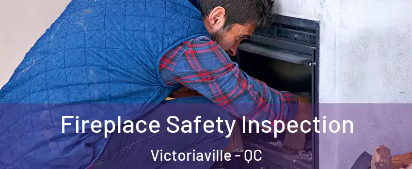  Fireplace Safety Inspection Victoriaville - QC