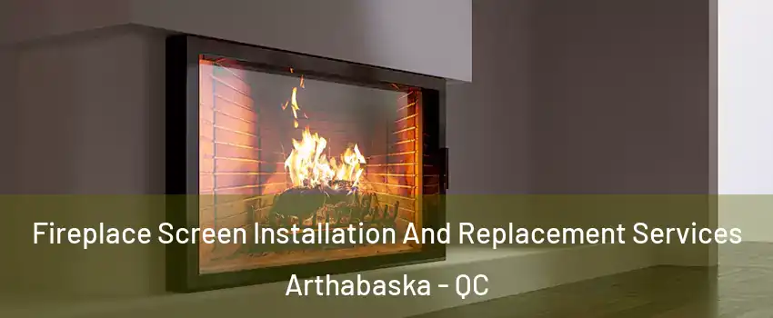  Fireplace Screen Installation And Replacement Services Arthabaska - QC