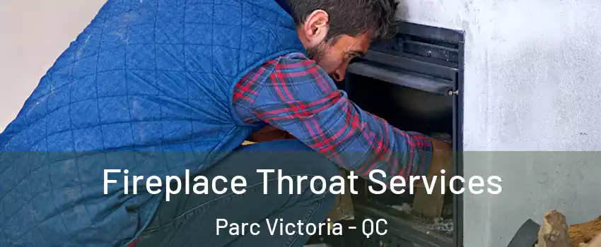  Fireplace Throat Services Parc Victoria - QC