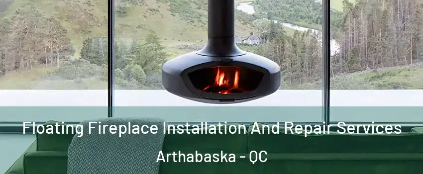  Floating Fireplace Installation And Repair Services Arthabaska - QC
