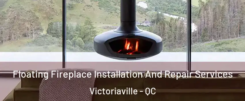  Floating Fireplace Installation And Repair Services Victoriaville - QC