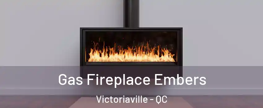  Gas Fireplace Embers Victoriaville - QC