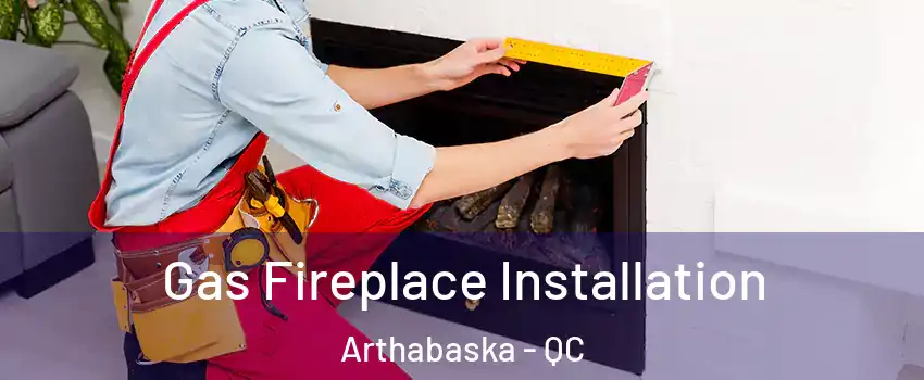  Gas Fireplace Installation Arthabaska - QC