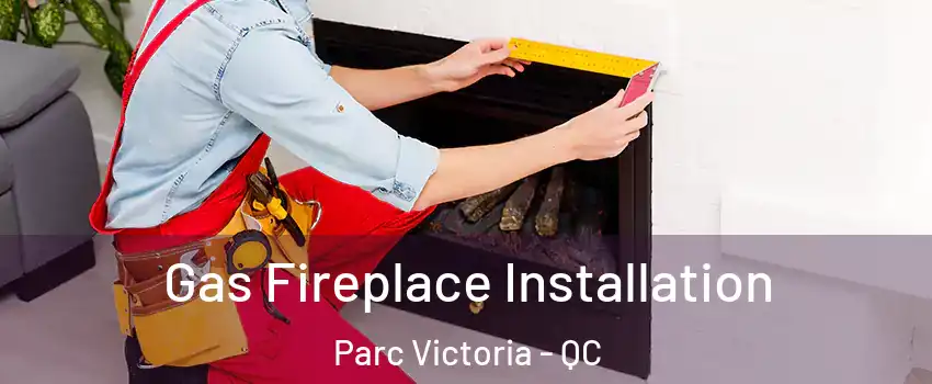  Gas Fireplace Installation Parc Victoria - QC