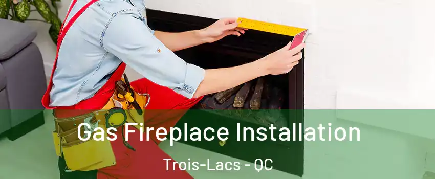  Gas Fireplace Installation Trois-Lacs - QC