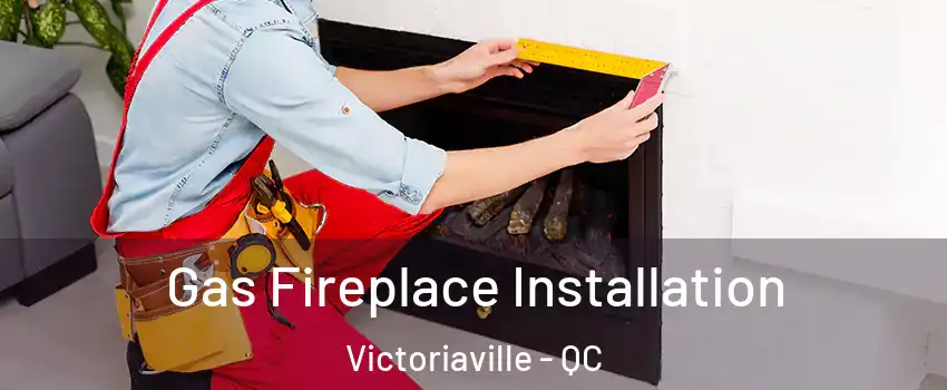  Gas Fireplace Installation Victoriaville - QC