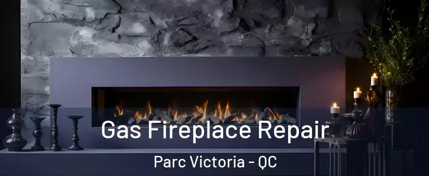  Gas Fireplace Repair Parc Victoria - QC