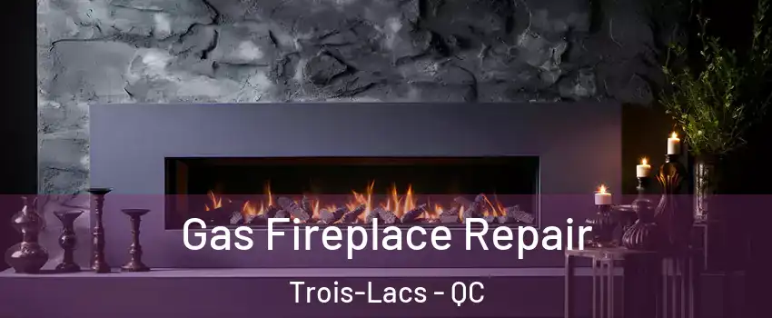  Gas Fireplace Repair Trois-Lacs - QC
