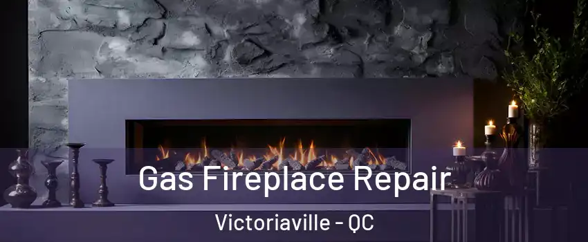  Gas Fireplace Repair Victoriaville - QC