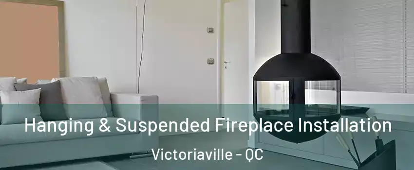  Hanging & Suspended Fireplace Installation Victoriaville - QC