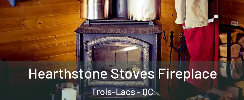 Hearthstone Stoves Fireplace Trois-Lacs - QC