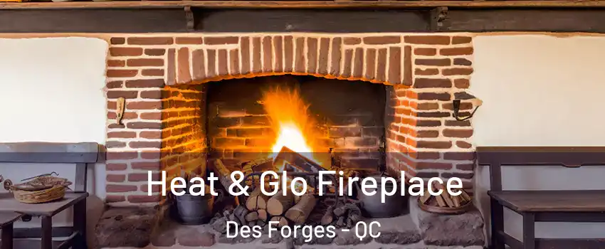  Heat & Glo Fireplace Des Forges - QC