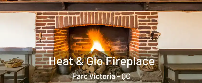  Heat & Glo Fireplace Parc Victoria - QC
