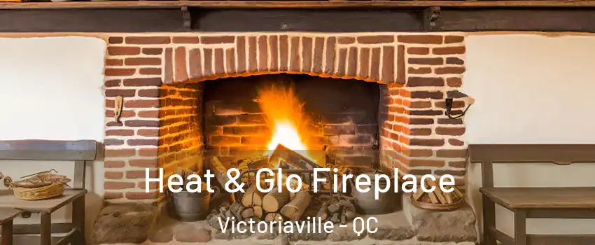  Heat & Glo Fireplace Victoriaville - QC