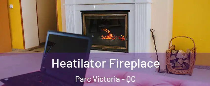  Heatilator Fireplace Parc Victoria - QC
