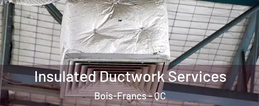  Insulated Ductwork Services Bois-Francs - QC