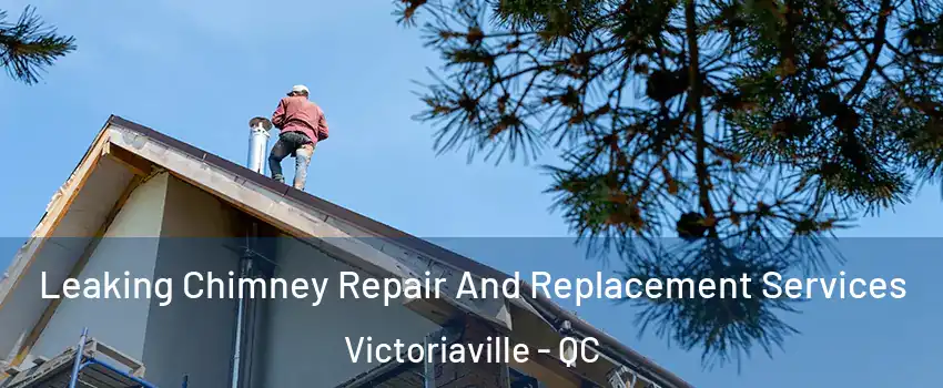  Leaking Chimney Repair And Replacement Services Victoriaville - QC