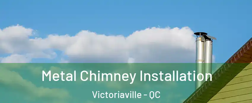  Metal Chimney Installation Victoriaville - QC