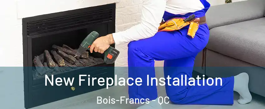  New Fireplace Installation Bois-Francs - QC