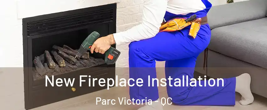  New Fireplace Installation Parc Victoria - QC