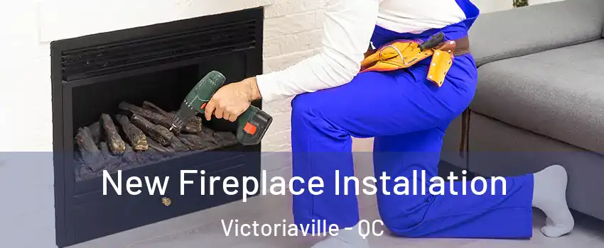  New Fireplace Installation Victoriaville - QC