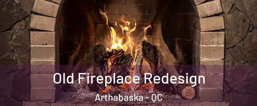  Old Fireplace Redesign Arthabaska - QC