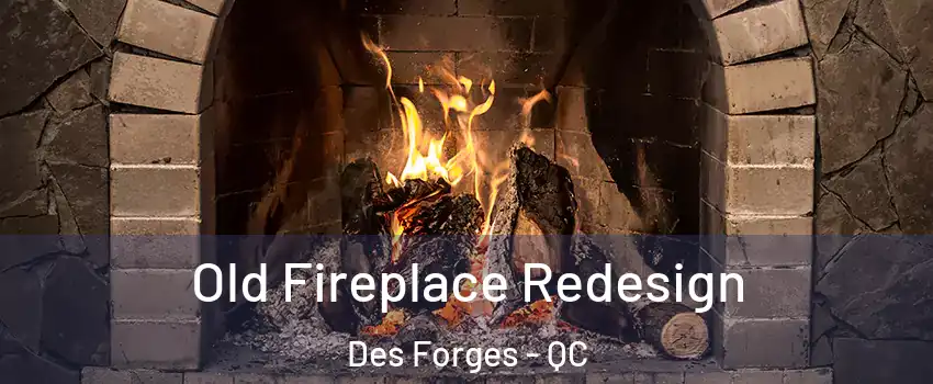  Old Fireplace Redesign Des Forges - QC