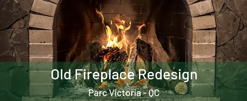  Old Fireplace Redesign Parc Victoria - QC