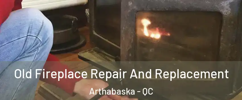  Old Fireplace Repair And Replacement Arthabaska - QC