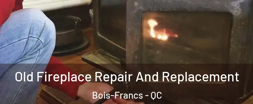  Old Fireplace Repair And Replacement Bois-Francs - QC