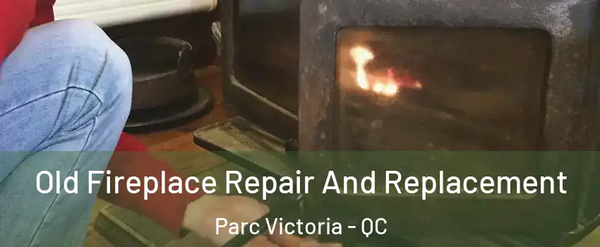  Old Fireplace Repair And Replacement Parc Victoria - QC