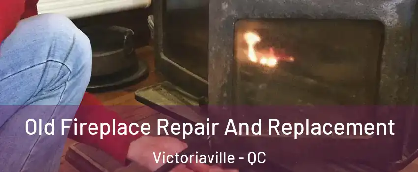  Old Fireplace Repair And Replacement Victoriaville - QC