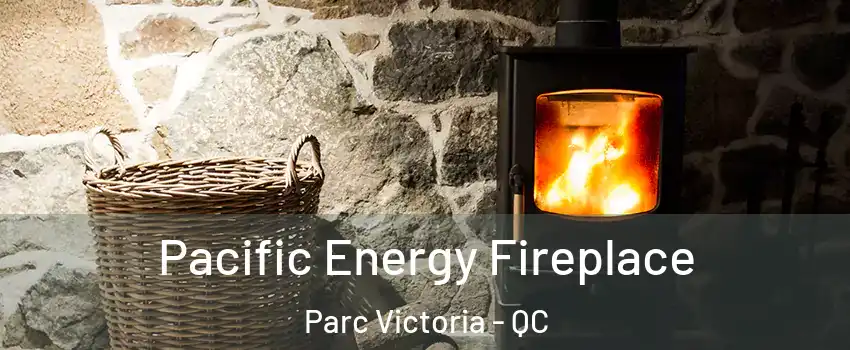  Pacific Energy Fireplace Parc Victoria - QC