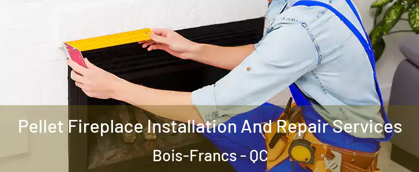  Pellet Fireplace Installation And Repair Services Bois-Francs - QC
