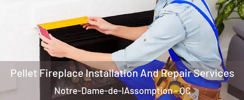  Pellet Fireplace Installation And Repair Services Notre-Dame-de-lAssomption - QC