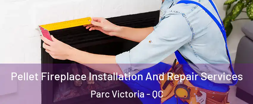  Pellet Fireplace Installation And Repair Services Parc Victoria - QC
