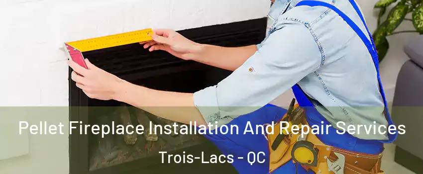  Pellet Fireplace Installation And Repair Services Trois-Lacs - QC