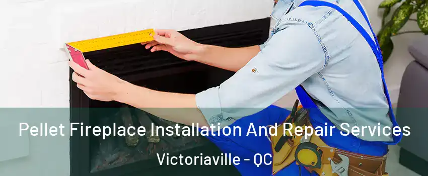  Pellet Fireplace Installation And Repair Services Victoriaville - QC