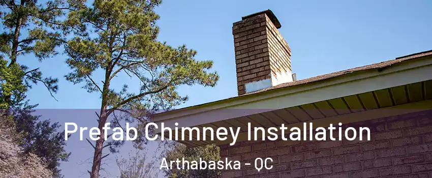  Prefab Chimney Installation Arthabaska - QC