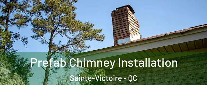  Prefab Chimney Installation Sainte-Victoire - QC