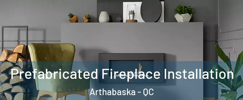  Prefabricated Fireplace Installation Arthabaska - QC