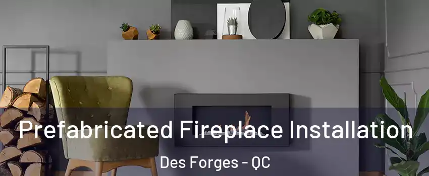  Prefabricated Fireplace Installation Des Forges - QC