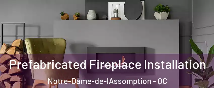  Prefabricated Fireplace Installation Notre-Dame-de-lAssomption - QC