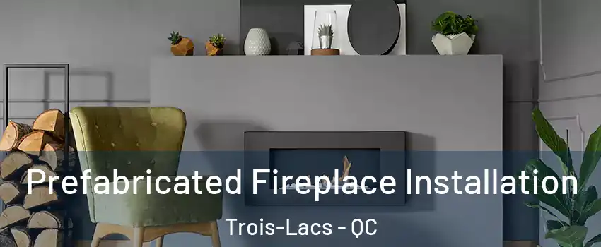  Prefabricated Fireplace Installation Trois-Lacs - QC